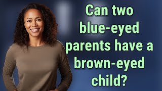 Can two blue-eyed parents have a brown-eyed child?