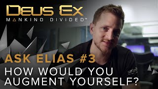 Ask Elias #3: How would you augment yourself, Deus Ex style?