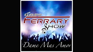 Dame Mas Amor - Grupo Ferrary Show