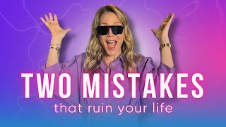 Two mistakes that ruin your life: can you relate? We ruin everything ourselves