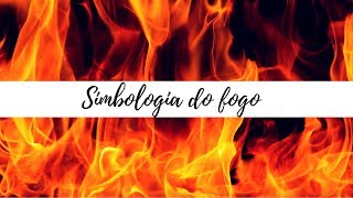 O Simbolismo do fogo | Significado do fogo - arquétipo