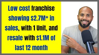 Low cost franchise shows $2.7M* in sales, with 1 Unit & resale with $1.1M of last 12 month revenues