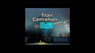 Cameraman titan edit