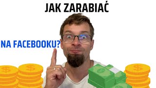 Jak Zarabiać na Facebooku? 5 Konkretnych Sposobów!