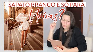 SAPATO BRANCO NÃO É SÓ PARA NOIVAS | IDEIAS DE LOOKS COM CALÇADO BRANCO