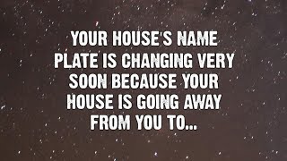 Your house's name plate is changing very soon because your house is going away... | Angels Messages