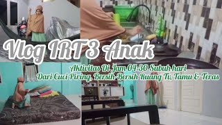 VLOG IRT 3 ANAK || Aktivitas Di Mulai Jam 04:30 Subuh Dari Cuci Piring & Bersihin Semua Ruangan