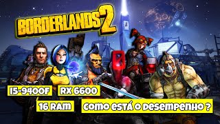 i5-9400f + RX 6600 no BORDERLANDS 2 roda no ultra em 1080p ?