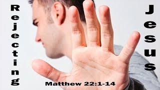 Rejecting Jesus - Matthew 22:1-14