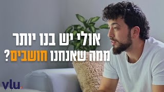 אולי יש בנו יותר ממה שאנחנו חושבים?