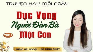 Truyện ngắn: Dục Vọng Người Đàn Bà Một Con Tập 1- Mc Minh Tuyết diễn đọc ấn tượng hấp dẫn nghe là mê