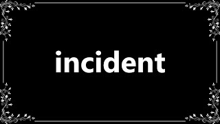 Incident - Meaning and How To Pronounce