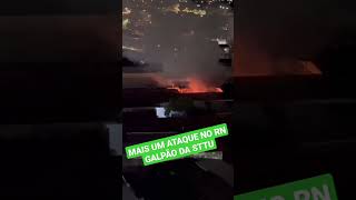 MAIS UMA NOITE SOMBRIA EM NATAL RN ATAQUES A PRÉDIOS PÚBLICO DESSA VEZ O GALPÃO DA STTU