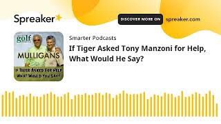 If Tiger Asked Tony Manzoni for Help, What Would He Say?