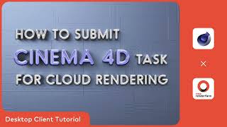 Cinema 4D Renderfarm Desktop Tutorial: How to Submit Cinema 4D Tasks for Cloud Rendering