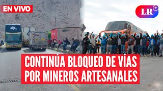 Continúa BLOQUEO de Panamericana Sur por MINEROS artesanales tras PARO nacional | #EnVivoLR