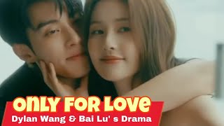 Only For Love - Dylan Wang and Bai Lu's Upcoming Romance  Drama 💗