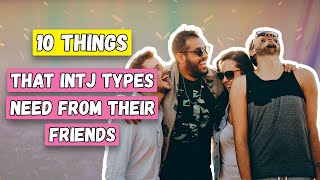 10 Things That INTJ Types Need From Their Friends