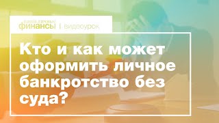 Личное финансовое банкротство без суда. Кто и как может оформить банкротство физического лица?