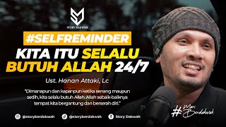 Kita Selalu Butuh Allah 24/7 - Ust. Hanan Attaki, Lc