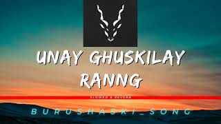 Burushaski New || Unay Ghuskilay Ranng [ Slowed + Reverb ]