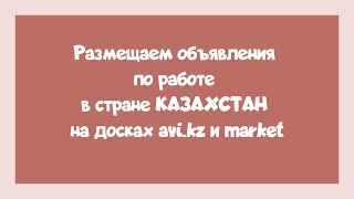 Размещаем объявления по работе в стране КАЗАХСТАН на досках avi.kz и market