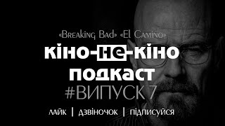 Кіно-Не-Кіно[Випуск 7]. "Breaking Bad", "El Camino"