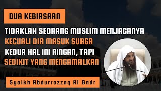 Dua Hal, Tidaklah Seorang Muslim Menjaganya Kecuali Ia Masuk Surga - Syaikh Abdurrazzaq Al Badr