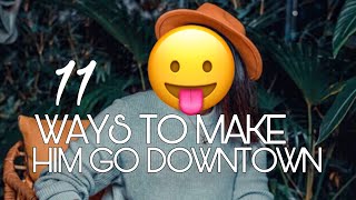 11 WAYS TO MAKE HIM GO DOWN ON YOU