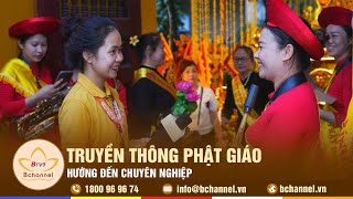 Tiêu điểm: Truyền thông Phật giáo hướng đến chuyên nghiệp | Bchannel