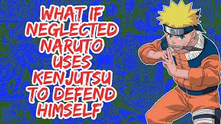 What if Neglected Naruto Uses Kenjutsu to Defend Himself | Part 1