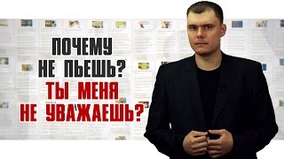 Почему не пьешь? Ты меня не уважаешь? [По существу вопроса]