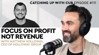 Focus on Profit not Revenue - Catching up with CUB #111 with Matthew Holloway