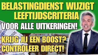 Belastingdienst wijzigt leeftijdscriteria voor alle uitkeringen!Krijg jij een boost?