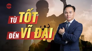 TỪ TỐT ĐẾN VĨ ĐẠI | Giúp bạn vượt qua những giới hạn của bản thân để trở nên vĩ đại