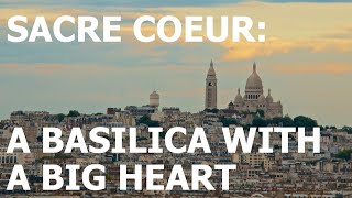 SACRE-COEUR : A BASILICA WITH A BIG HEART