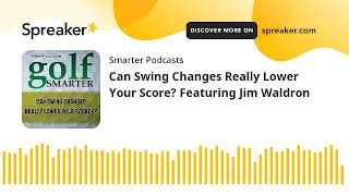 Can Swing Changes Really Lower Your Score? Featuring Jim Waldron