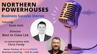 Northern Powerhouses - Business Success Stories with Scott Holt of Best In Class Ltd.