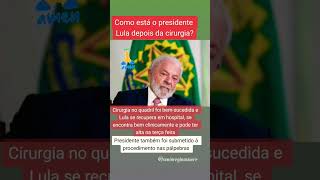 Como está o presidente Lula depois da cirurgia no quadril