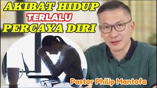 AKIBAT HIDUP TERLALU PERCAYA DIRI - Pastor Philip Mantofa