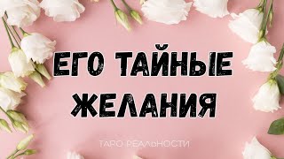 ЕГО ТАЙНЫЕ ЖЕЛАНИЯ | ОБЩИЙ ОНЛАЙН ТАРО РАСКЛАД | ГАДАНИЕ