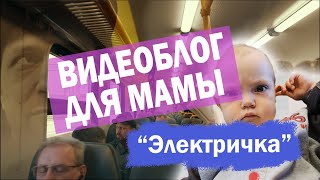 Видеоблог для мамы. "Электричка"