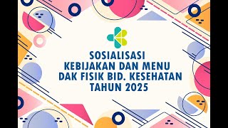 SOSIALISASI KEBIJAKAN DAN MENU DAK FISIK BIDANG KESEHATAN TAHUN 2025