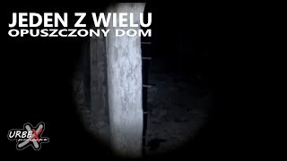 Jeden z wielu - opuszczony dom - URBEX projekt