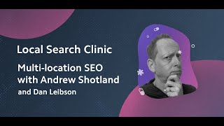 Local Search Clinic: Multi-location SEO with Andrew Shotland and Dan Leibson