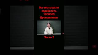 На чем можно заработать 100000$? Дропшиппинг. Часть 2 #заработок #заработоквинтернете #дропшиппинг