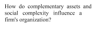 How do complementary assets and social complexity influence a firm s organization