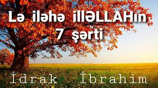 Lə  iləhə  illƏLLAHın   şərtləri: Elm, Yəqin, Qəbul, İtaət, Təsdiq, İxlas  və  Məhəbbət.