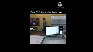 CaseOh's funny/sad moment