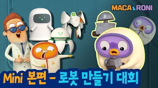 ★Mini본편★ | 로봇 만들기 대회편 | 마카앤로니(Maca and Roni) | 입틀막...로봇 퀄리티 무슨 일..?! ㄴ(°0°)ㄱ